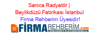 Sanica+Radyatör+|+Beylikdüzü+Fabrikası+İstanbul Firma+Rehberim+Üyesidir!